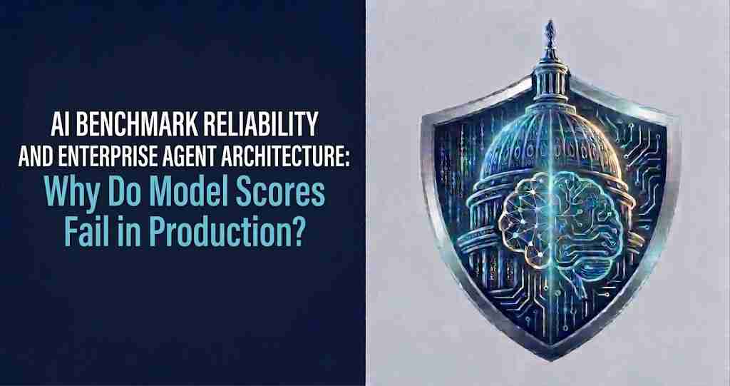 AI Benchmark Reliability and Enterprise Agent Architecture: Why Do Model Scores Fail in Production?