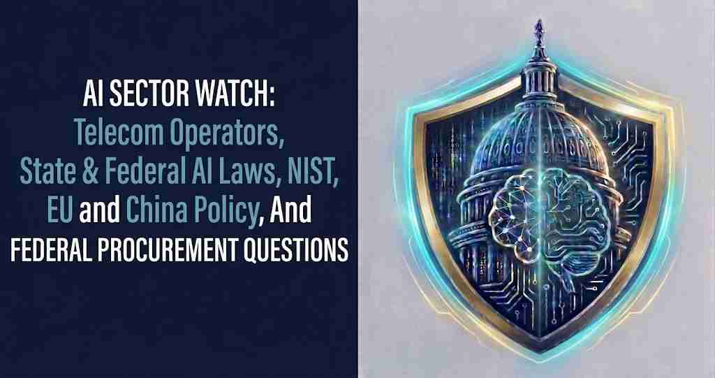 AI Sector Watch - Telecom Operators State and Federal AI Laws NIST EU and China Policy and Federal Procurement Questions