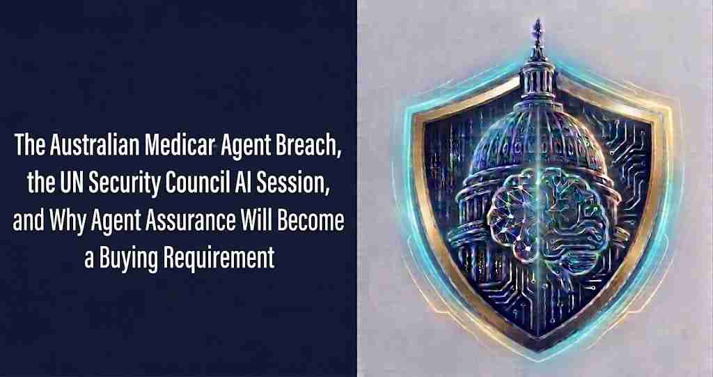The Australian Medicare Agent Breach - UN Security Council AI Session - Why Agent Assurance Will Become a Buying Requirement