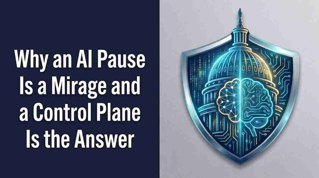Why an AI Pause Is a Mirage and a Control Plane Is the Answer